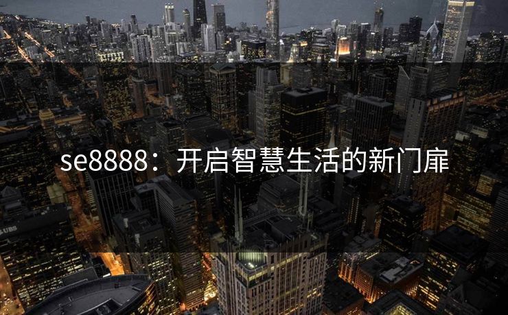 se8888：开启智慧生活的新门扉