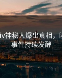 实时Pixiv神秘人爆出真相，曝光细节事件持续发酵