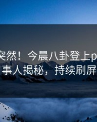 围观太突然！今晨八卦登上pixiv，当事人揭秘，持续刷屏