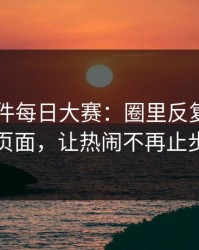 91大事件每日大赛：圈里反复提到的页面，让热闹不再止步