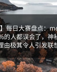 【速报】每日大赛盘点：meiridasai最少99%的人都误会了，神秘人上榜理由极其令人引发联想